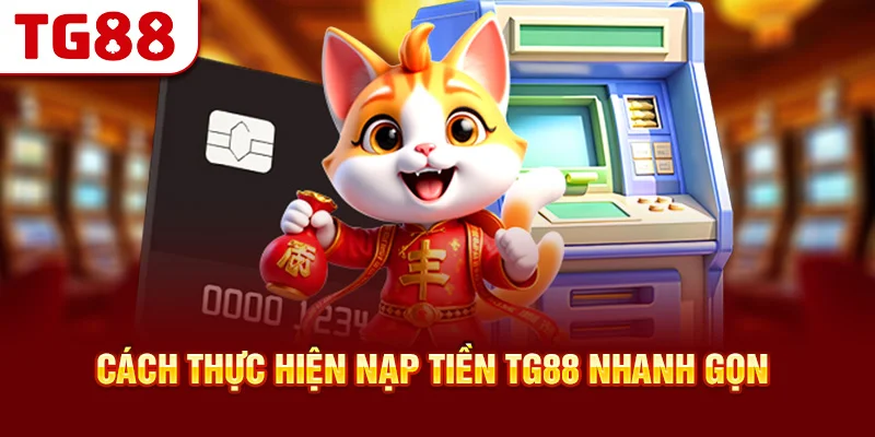 Cách Thực Hiện Nạp Tiền TG88 Nhanh Gọn