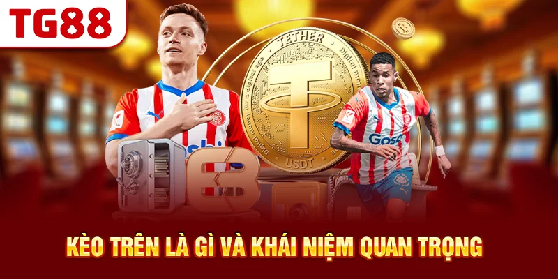 Kèo trên là gì và khái niệm quan trọng