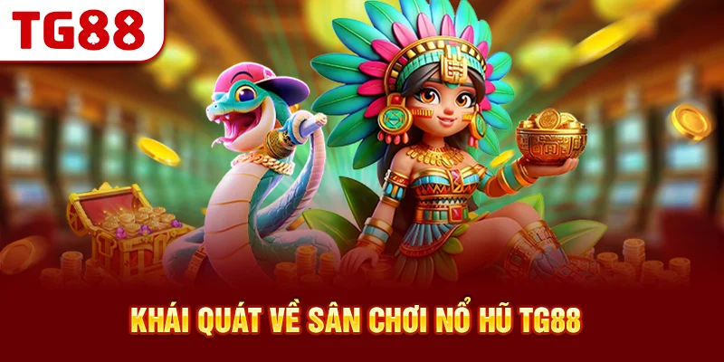 Khái Quát Về Sân Chơi Nổ Hũ TG88
