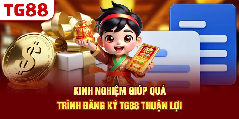Kinh nghiệm giúp quá trình đăng ký TG88 thuận lợi