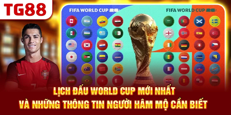 Lịch Đấu World Cup Mới Nhất Và Những Thông Tin Người Hâm Mộ Cần Biết