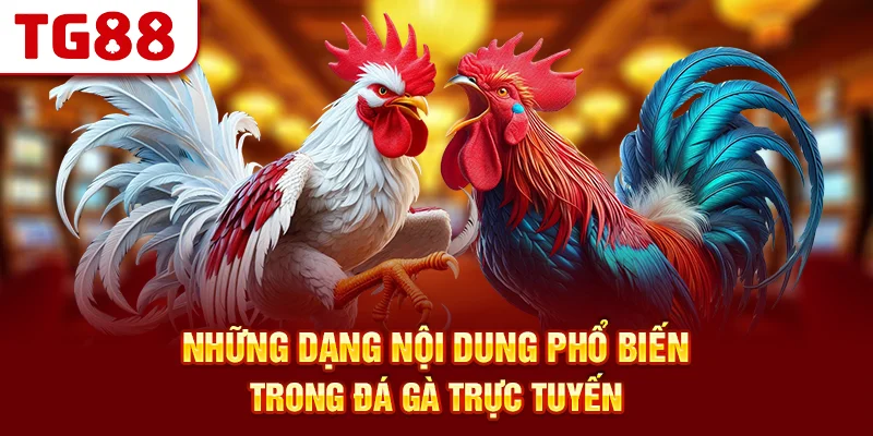 Những Dạng Nội Dung Phổ Biến Trong Đá Gà Trực Tuyến