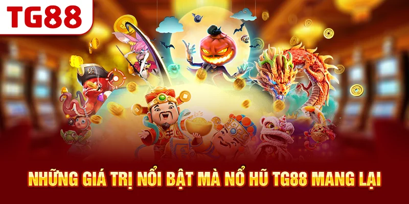 Những Giá Trị Nổi Bật Mà Nổ Hũ TG88 Mang Lại