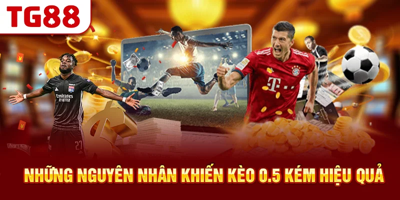 Những Nguyên Nhân Khiến Kèo 0.5 Kém Hiệu Quả