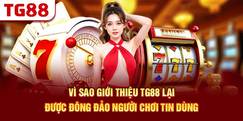 Vì sao giới thiệu tg88 lại được đông đảo người chơi tin dùng
